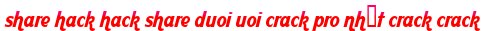share hack hack share duoi uoi crack pro nhất crack crack moi